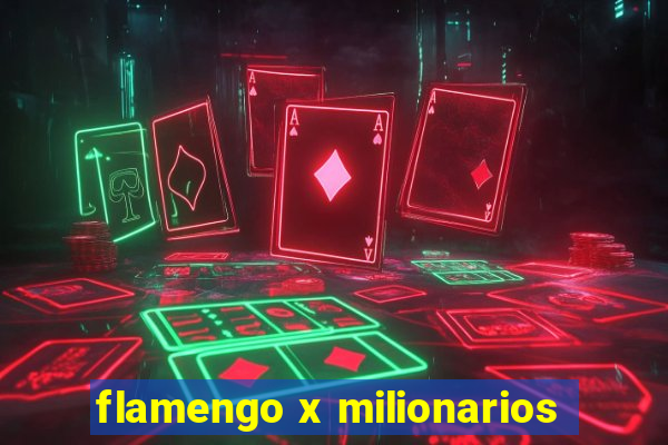 flamengo x milionarios